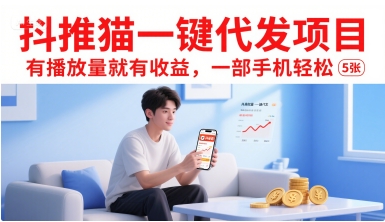 抖推猫一键代发项目，有播放量就有收益，一部手机轻松5张-清风