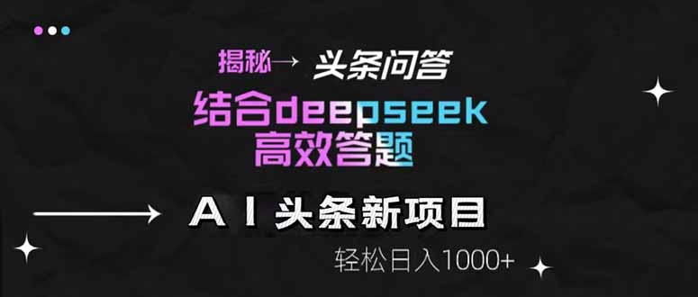 揭秘头条问答新玩法！结合deepseek高效答题，轻松日入1000+-清风