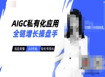 AIGC私有化应用全链增长操盘手，浅显易懂，从0开始轻松，驾驭AI-清风