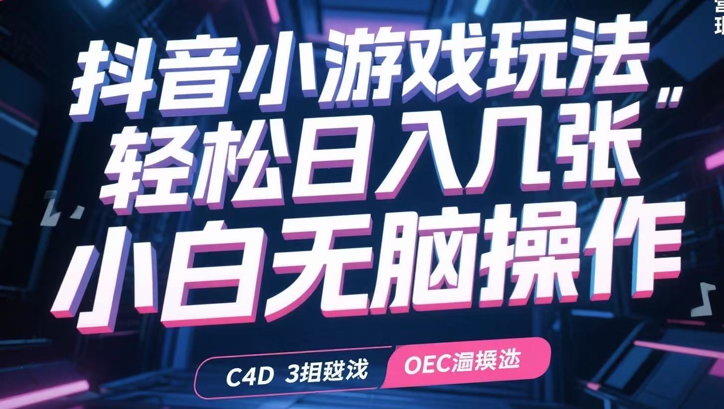 抖音小游戏玩法，轻松日入几张，小白无脑操作-清风