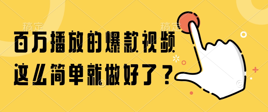 百万播放的爆款视频，这么简单就做好了？-清风
