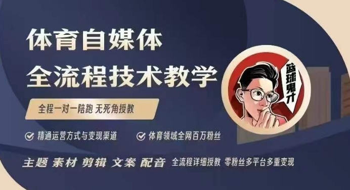 体育自媒体创作全流程讲解，百万大V带你全流程学习体育自媒体短视频文案创作、视频制作和账号运营-清风