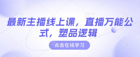 最新主播线上课，直播万能公式，塑品逻辑-清风