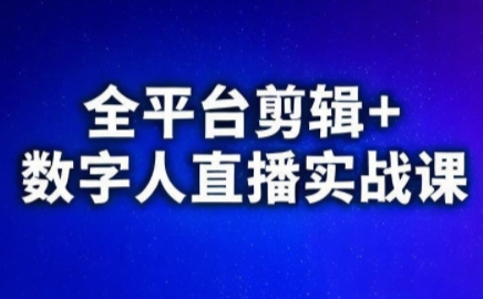 视频号、快手、抖音全平台剪辑+数字人直播实战课(更新6月)​-清风