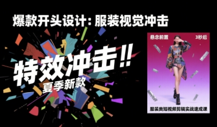 服装类短视频剪辑实战速成课，30天掌握算法适配剪辑术，完播率提升25%-清风