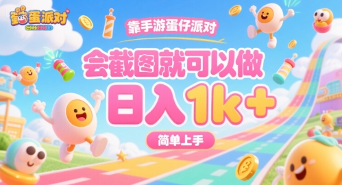 靠手游蛋仔派对，会截图就可以做，日入1k+，简单上手【揭秘】-清风