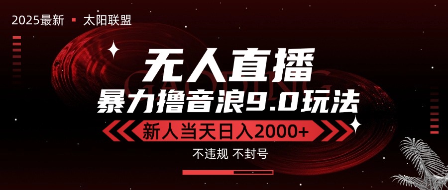 最新抖音无人直播撸音浪独家9.0玩法，防封智能黑科技，新手当天日入2000+-清风