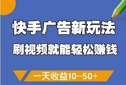 快手广告新玩法，刷视频就能轻松挣钱，一天收益10-50+-清风