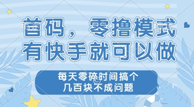 首码，零撸模式，有快手就可以做，每天零碎时间搞个几张不成问题【揭秘】-清风