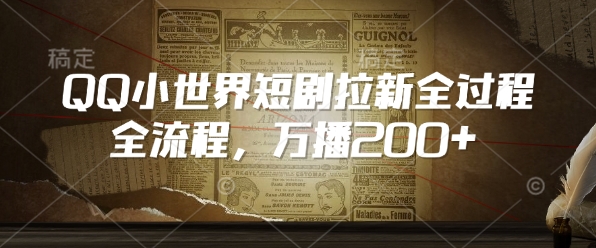 QQ小世界短剧拉新全流程，万播200+-清风