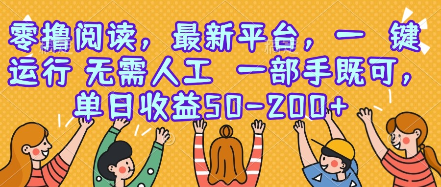 零撸阅读，最新平台，一键运行，无需人工 一部手机即可，单日收益50-200+-清风