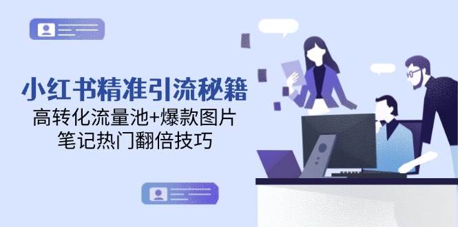 小红书精准引流秘籍，高转化流量池+爆款图片，笔记热门翻倍技巧-清风