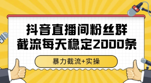 抖音直播间粉丝群截流，稳定采集数据全行业通用 2000条数据一天【揭秘】-清风