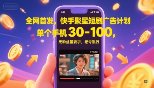 全网首发，快手聚星短剧广告计划，单个手机30-100，无粉丝量要求，老号就行-清风