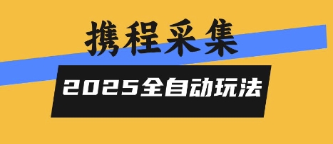 2025携程信息采集全自动玩法，高单价，零人工，全天开干【揭秘】-清风