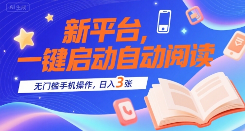 新平台，一键启动自动阅读，无门槛手机操作，日入3张+【揭秘】-清风