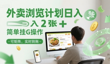 外卖浏览计划日入2张+简单挂G操作-可矩阵，实时到账【揭秘】-清风