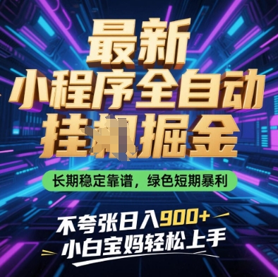 最新小程序全自动挂G掘金，长期稳定靠谱，绿色短期暴利不夸张日入9张，小白宝妈轻松上手【揭秘】-清风
