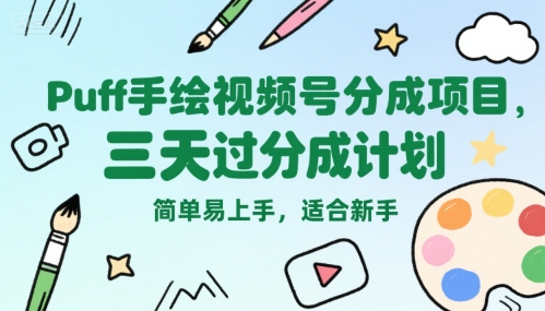 Puff手绘视频号分成项目，三天过分成计划，简单易上手，适合新手-清风