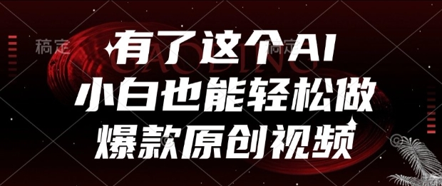 有了这个AI，小白也能轻松做爆款原创视频【揭秘】-清风