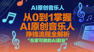 AI原创音乐人，从0到1掌握AI原创音乐人挣钱流程全解析，在家可做的AI副业-清风