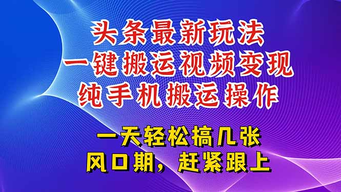 今日头条最新玩法，一键搬运视频也能轻松变现，随随便便就爆百万流量，…-清风