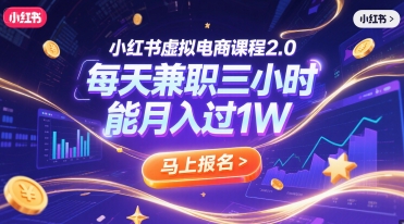 小红书虚拟电商课程2.0，每天兼职三小时，能月入过1W-清风