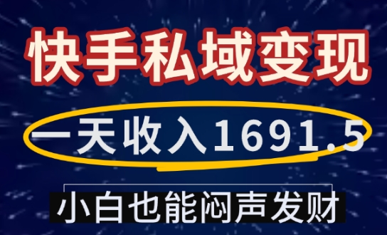 一天收入1691.5，快手私域变现，小白也能闷声发财-清风
