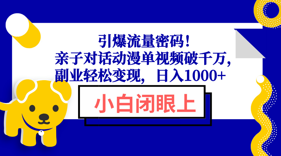 引爆流量密码！亲子对话动漫单视频破千万，副业轻松变现，日入1000+-清风