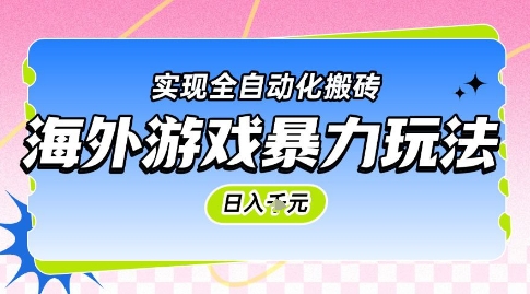 海外游戏暴力玩法，日入1k，实现全自动化搬砖【揭秘】-清风