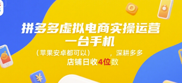 拼多多虚拟电商实操运营，一台手机(苹果安卓都可以)，深耕多多店铺日收4位数-清风