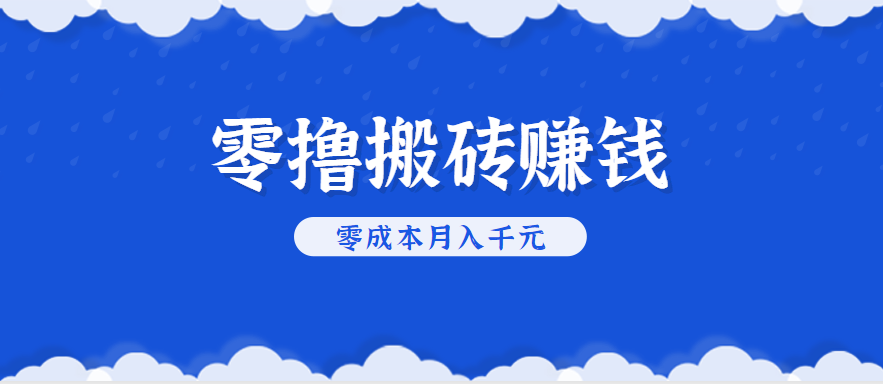 零撸搬砖，不用剪视频不用做直播，只需一部手机就能轻松月收入几千上万元-清风