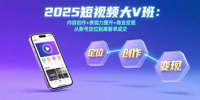 2025短视频大V班：内容创作+表现力提升+商业变现  从账号定位到高客单成交-清风