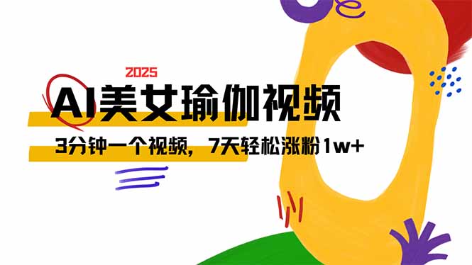 AI做美女瑜伽视频，最新短视频流量密码，3分钟一个视频，7天轻松涨粉1w…-清风