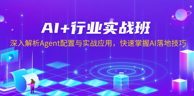 AI+行业实战班，深入解析Agent配置与实战应用，快速掌握AI落地技巧-清风