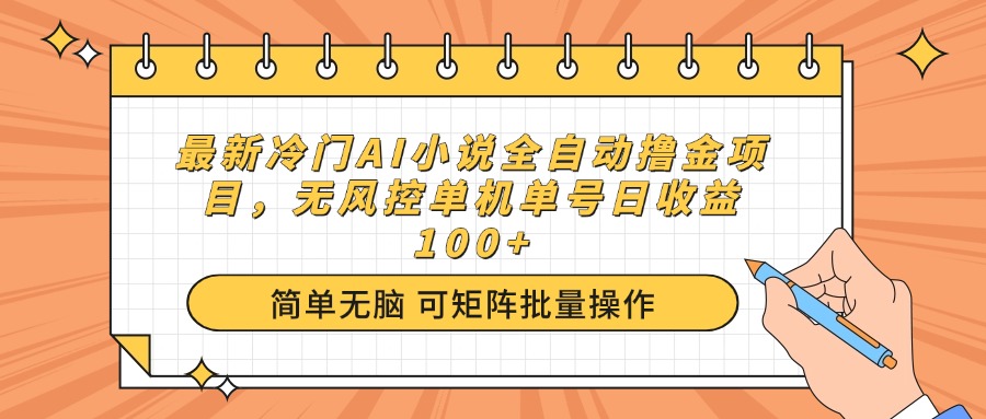 最新冷门AI小说全自动撸金项目，无风控单机单号日收益100+-清风