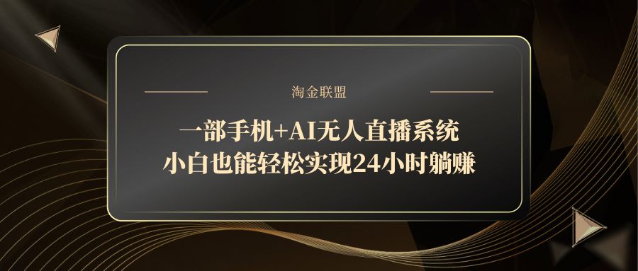 一部手机+AI无人直播系统，小白也能轻松实现24小时躺赚-清风