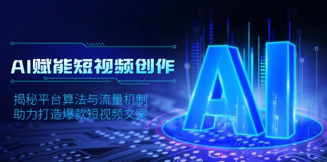 AI赋能短视频创作，揭秘平台算法与流量机制，助力打造爆款短视频文案-清风