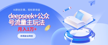 deepseek+公众号流量主玩法，ai原创，月入1w+-清风