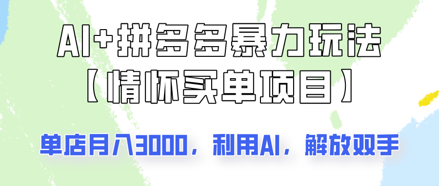 AI+拼多多暴力组合，情怀买单项目玩法揭秘！单店3000+，可矩阵操作！-清风