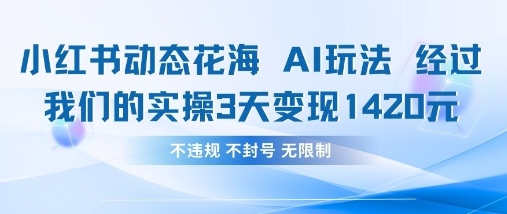 小红书动态花海AI玩法，我们实操3天变现1420-清风