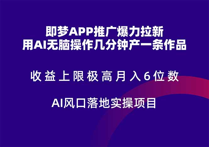 即梦APP推广爆力拉新，收益上限极高，月入6位数，AI风口落地实操项目。-清风