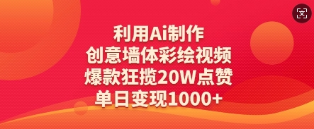 利用Ai制作创意墙体彩绘视频，爆款狂揽20W点赞，单日变现数张-清风