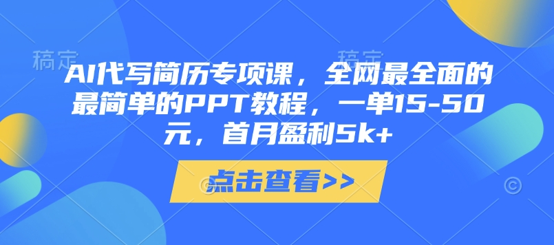 AI代写简历专项课，全网最全面的最简单的PPT教程，一单15-50元，首月盈利5k+-清风