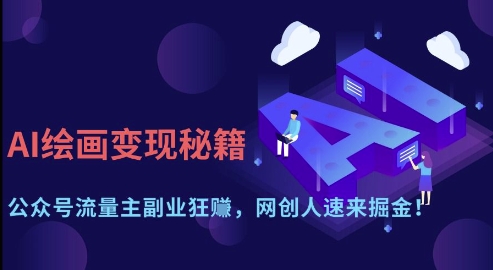 AI绘画变现秘籍：公众号流量主副业狂挣，网创人速来掘金【揭秘】-清风