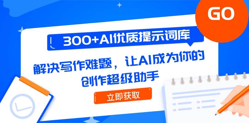 300+AI优质提示词库，解决写作难题，让AI成为你的创作超级助手-清风