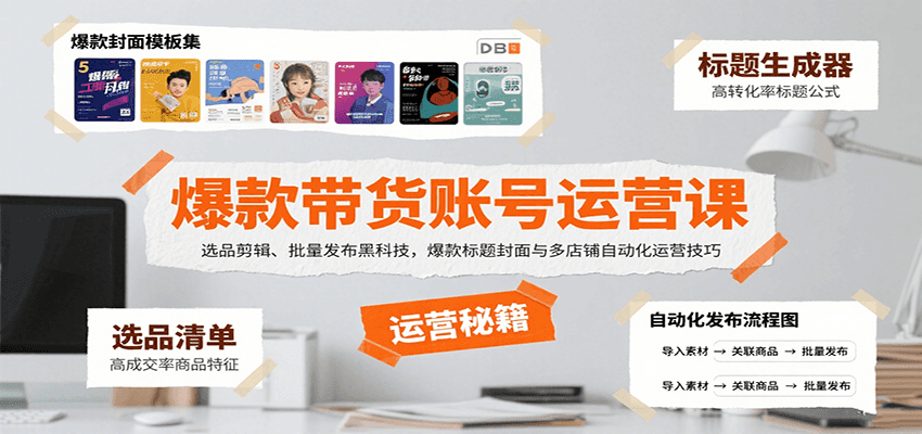 爆款带货账号运营课：选品剪辑、批量发布黑科技，爆款标题封面与多店铺自动化运营技巧-清风