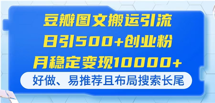豆瓣图文搬运引流，日引500+创业粉，月稳定变现10000+，好做、易推荐且…-清风