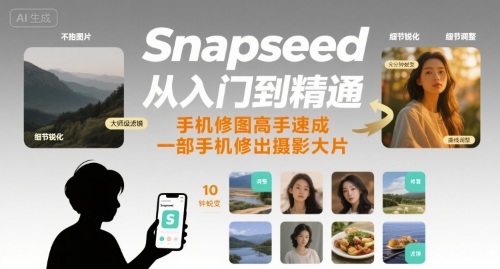 Snapseed从入门到精通，手机修图高手速成，一部手机就能修出摄影大片-清风