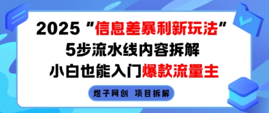 2025信息差暴利新玩法，5步流水线内容拆解，小白也能入门爆款流量主-清风